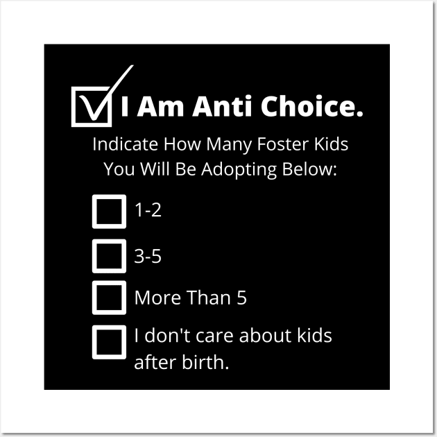 Anti Choice, Anti Adoption - Pro Choice Wall Art by EvolvedandLovingIt